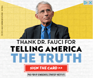 This ad, from the Democratic Strategy Institute, shows a picture of Anthony Fauci, and asks the reader to thank him for “telling the truth” by signing a card. 